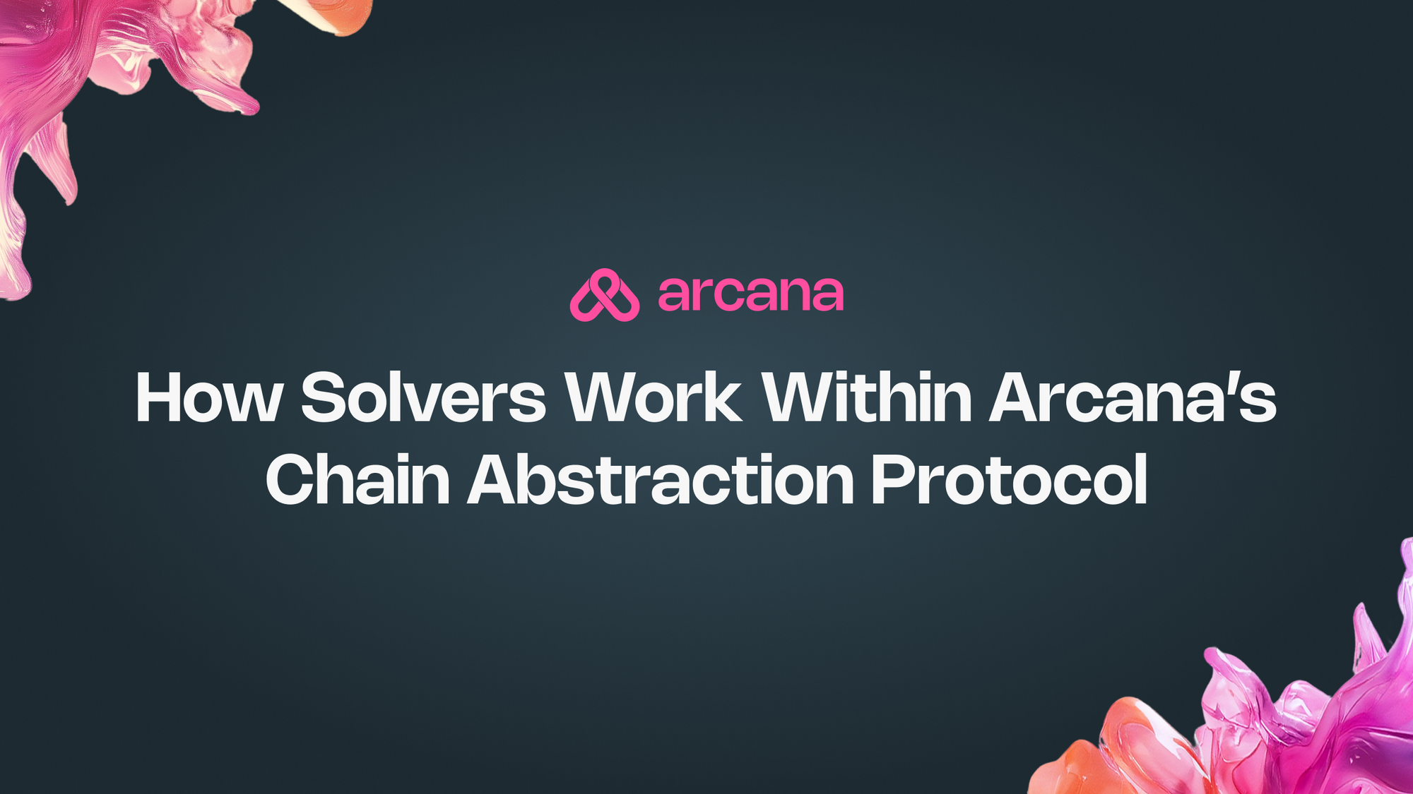 How Solvers Work Within Arcana's Chain Abstraction Protocol