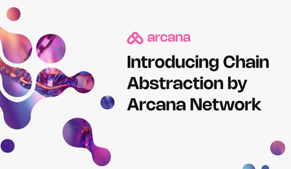 Introducing Chain Abstraction by Arcana Network: Bridgeless, Seamless, Instant