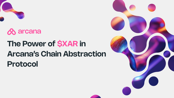 Unlocking the Power of $XAR in Arcana’s Chain Abstraction Protocol